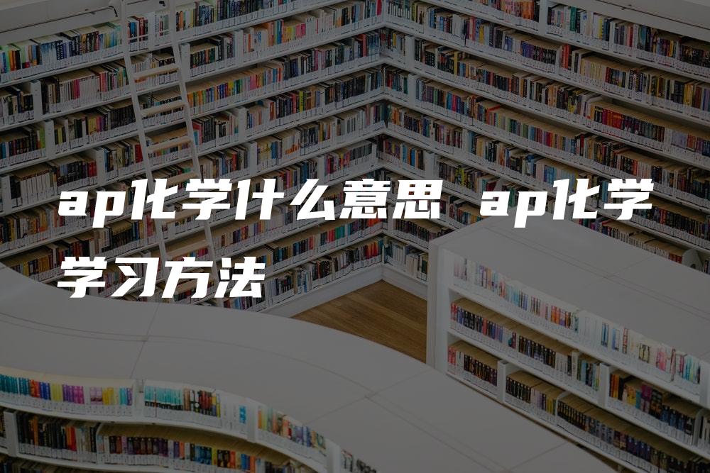 ap化学什么意思 ap化学学习方法