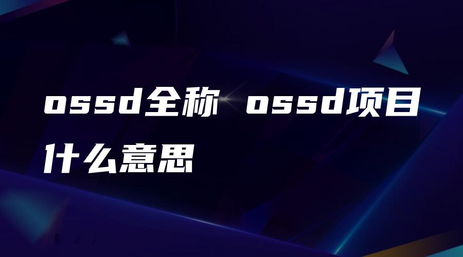 ossd全称 ossd项目什么意思