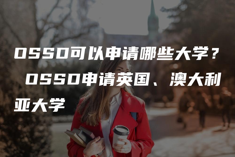 OSSD可以申请哪些大学？ OSSD申请英国、澳大利亚大学