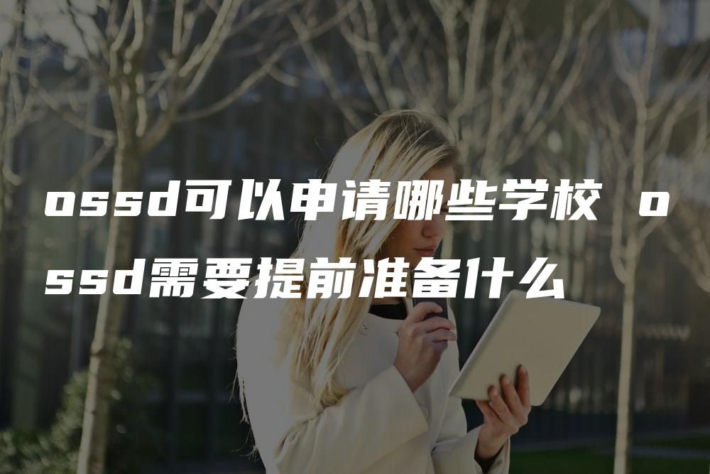 ossd可以申请哪些学校 ossd需要提前准备什么