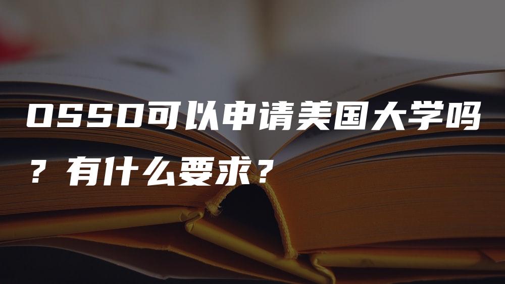 OSSD可以申请美国大学吗？有什么要求？