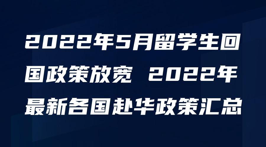 2022年5月留学生回国政策放宽 2022年最新各国赴华政策汇总