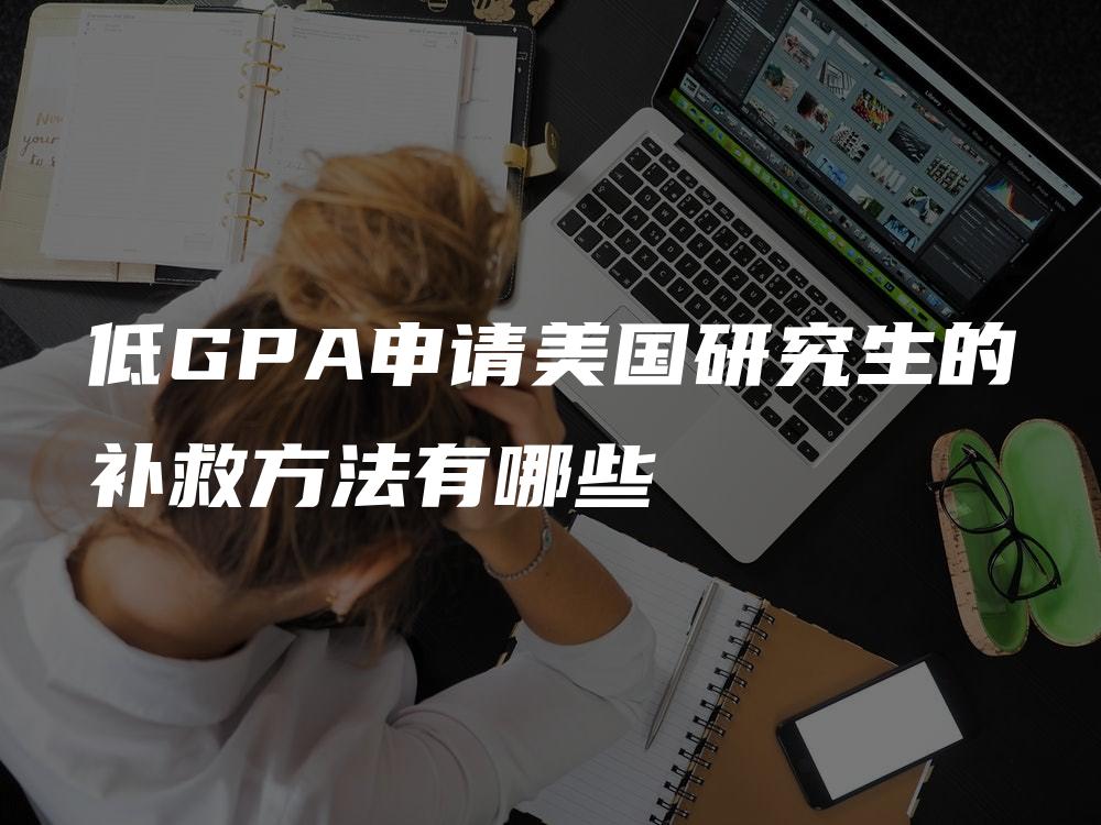 低GPA申请美国研究生的补救方法有哪些