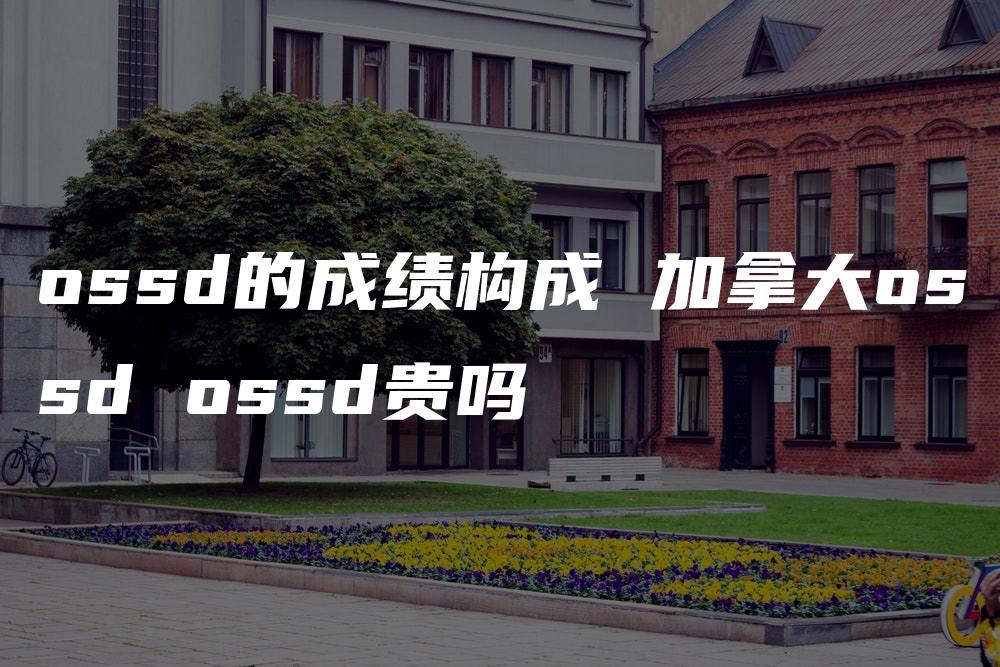 ossd的成绩构成 加拿大ossd ossd贵吗