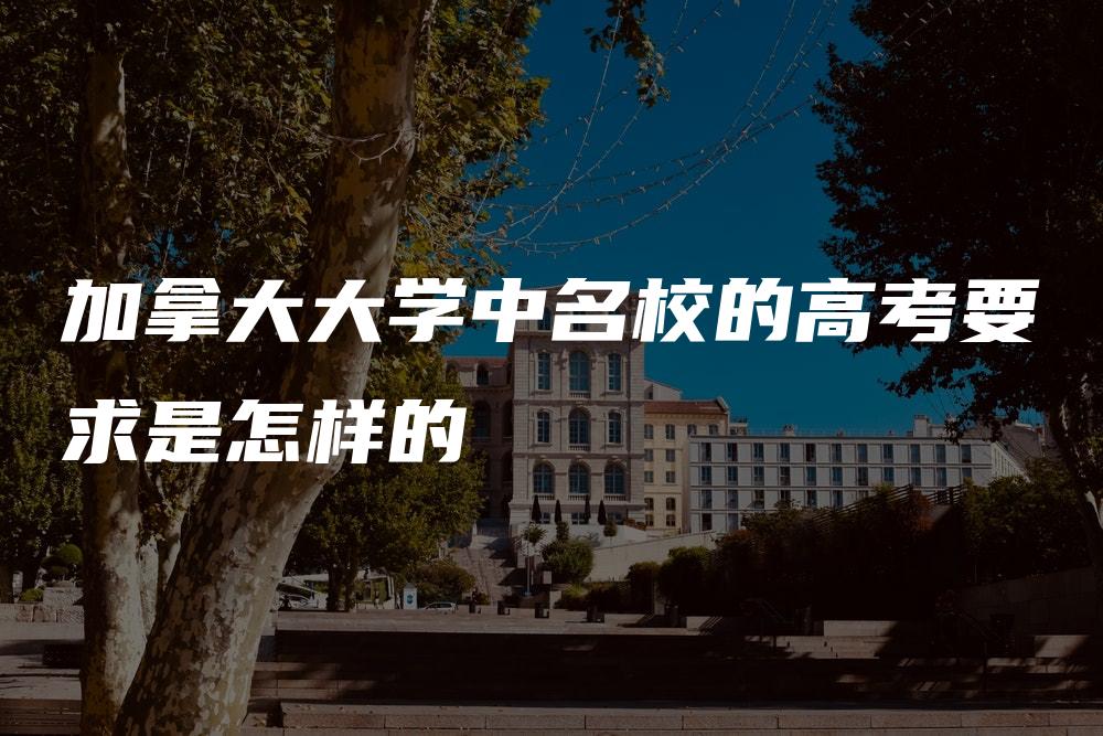 加拿大大学中名校的高考要求是怎样的