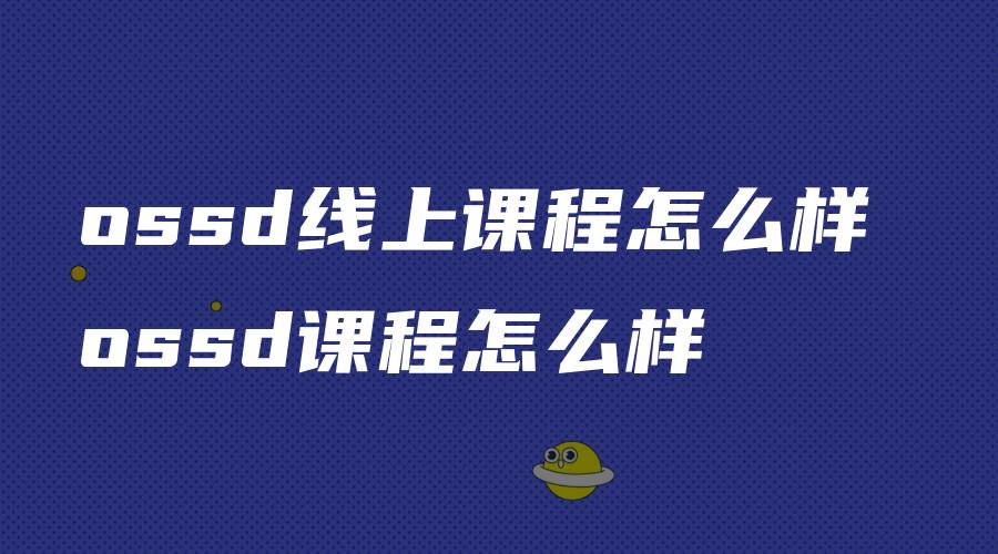 ossd线上课程怎么样 ossd课程怎么样