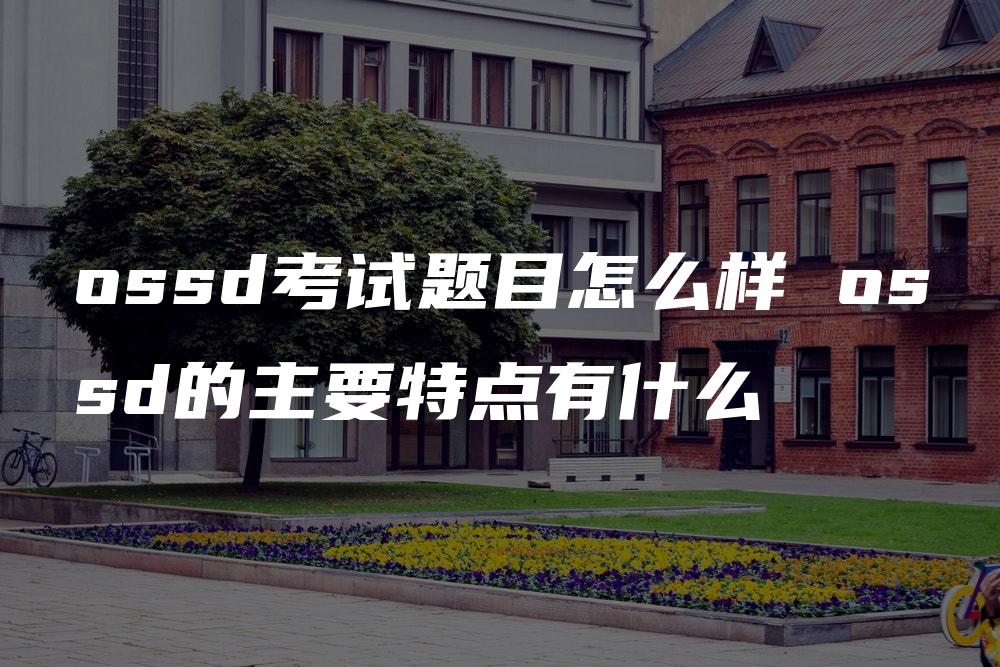 ossd考试题目怎么样 ossd的主要特点有什么