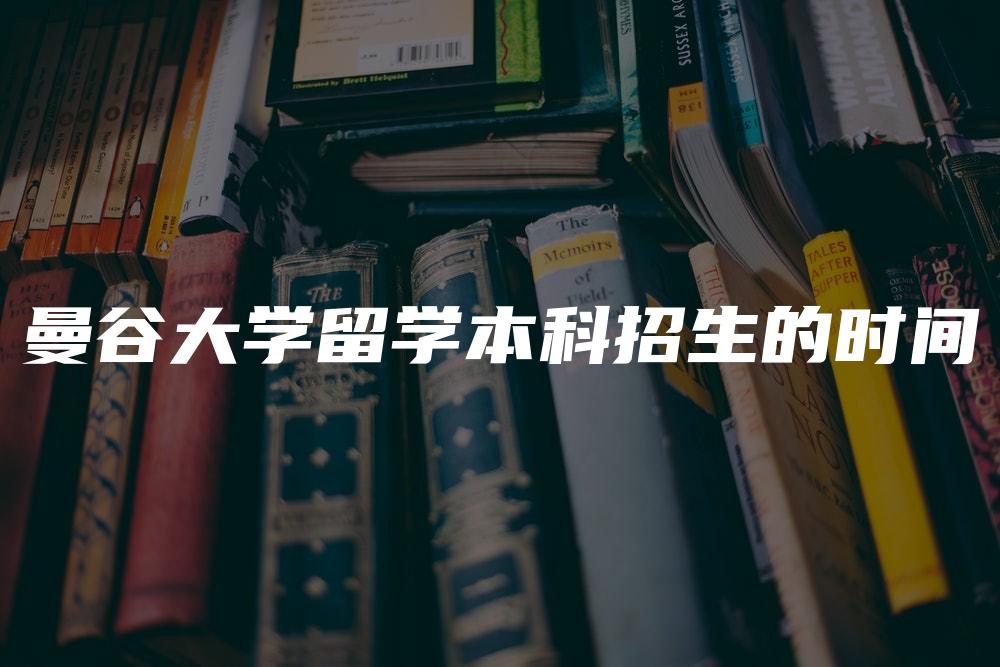 曼谷大学留学本科招生的时间