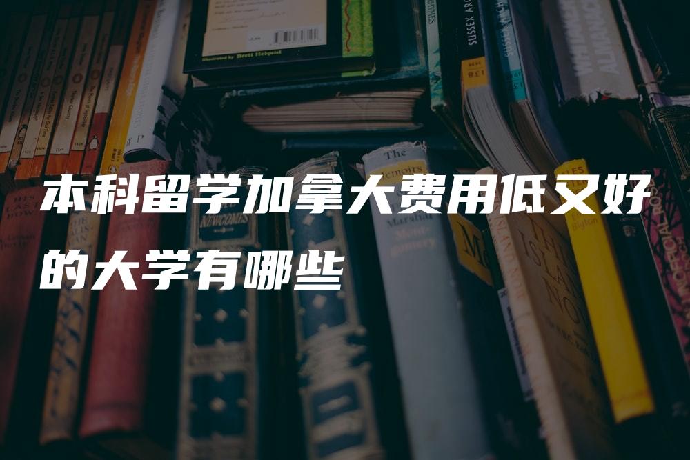 本科留学加拿大费用低又好的大学有哪些