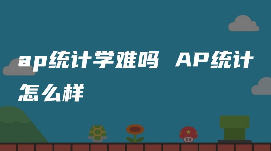 ap统计学难吗 AP统计怎么样