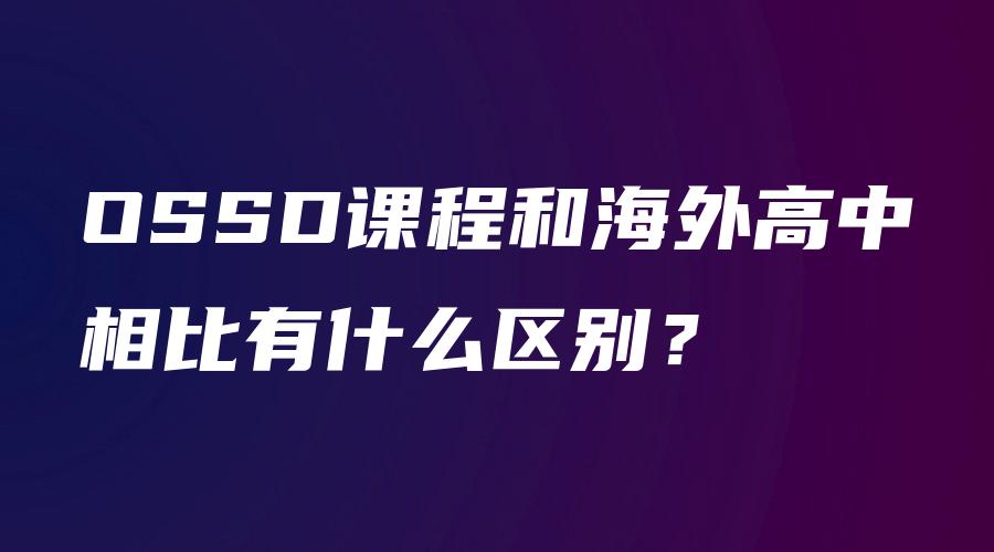 OSSD课程和海外高中相比有什么区别？