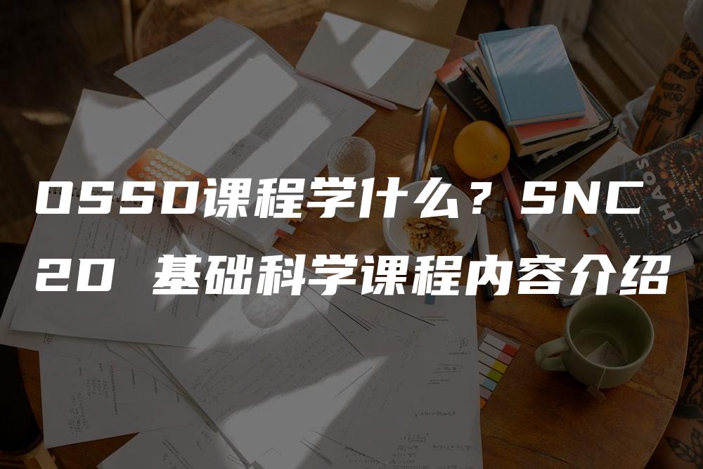 OSSD课程学什么？SNC2D 基础科学课程内容介绍