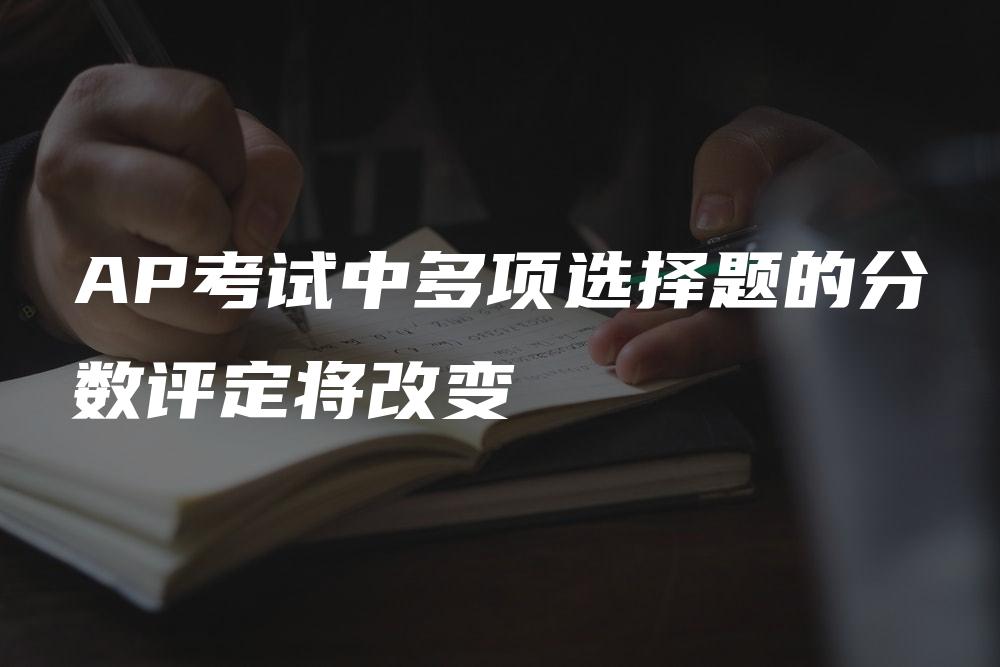 AP考试中多项选择题的分数评定将改变