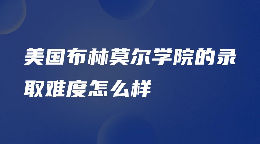 美国布林莫尔学院的录取难度怎么样