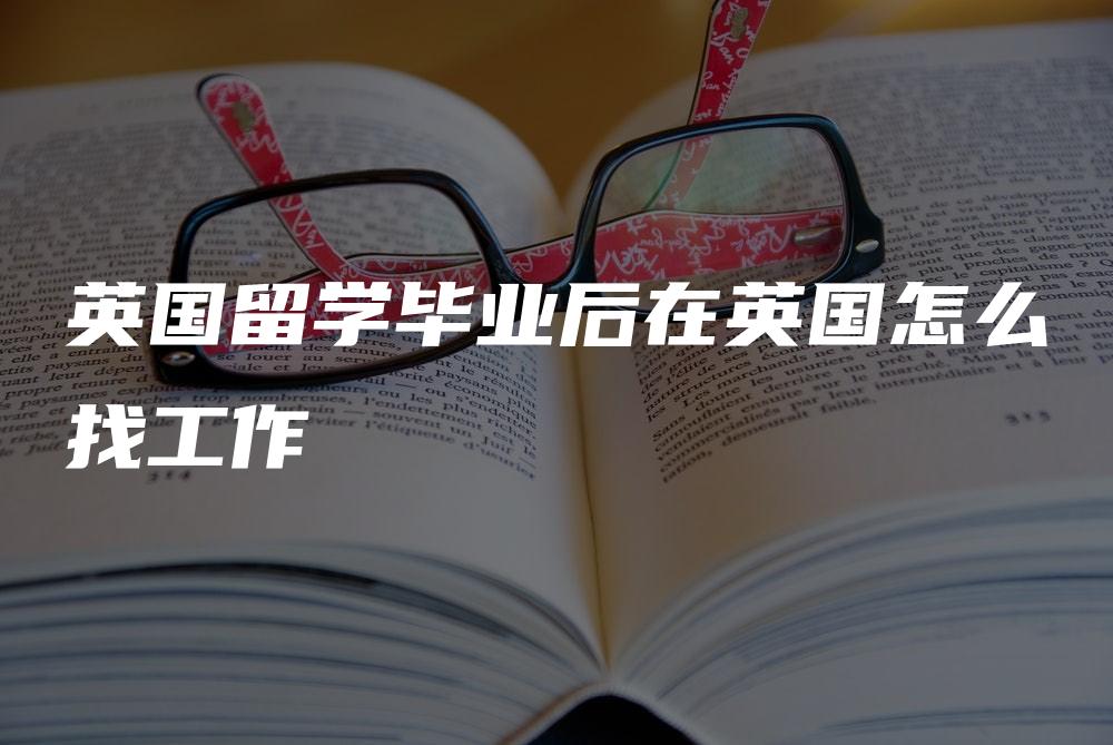 英国留学毕业后在英国怎么找工作