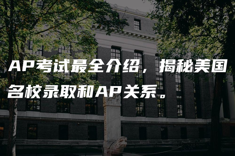 AP考试最全介绍，揭秘美国名校录取和AP关系。