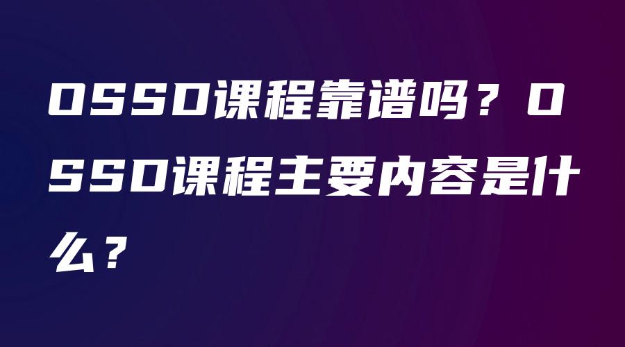 OSSD课程靠谱吗？OSSD课程主要内容是什么？