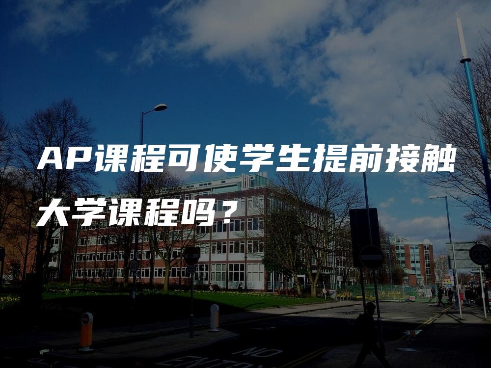 AP课程可使学生提前接触大学课程吗？