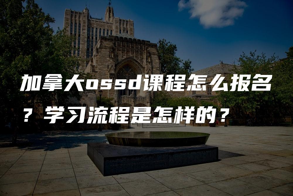 加拿大ossd课程怎么报名？学习流程是怎样的？