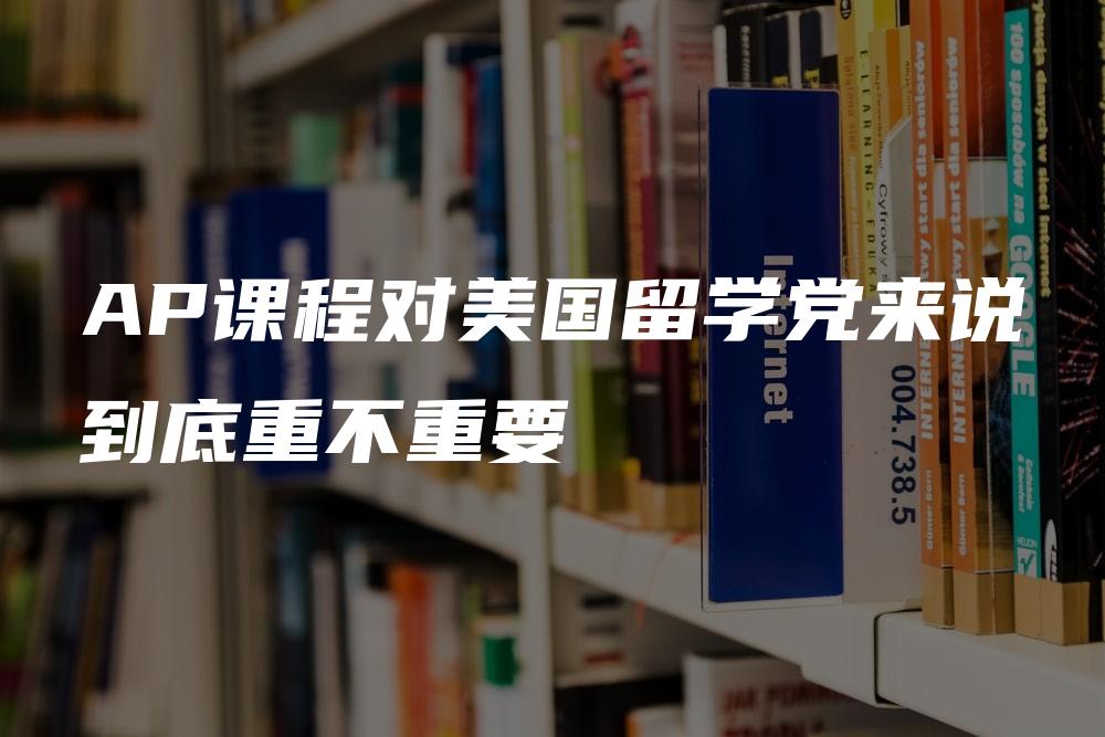 AP课程对美国留学党来说到底重不重要