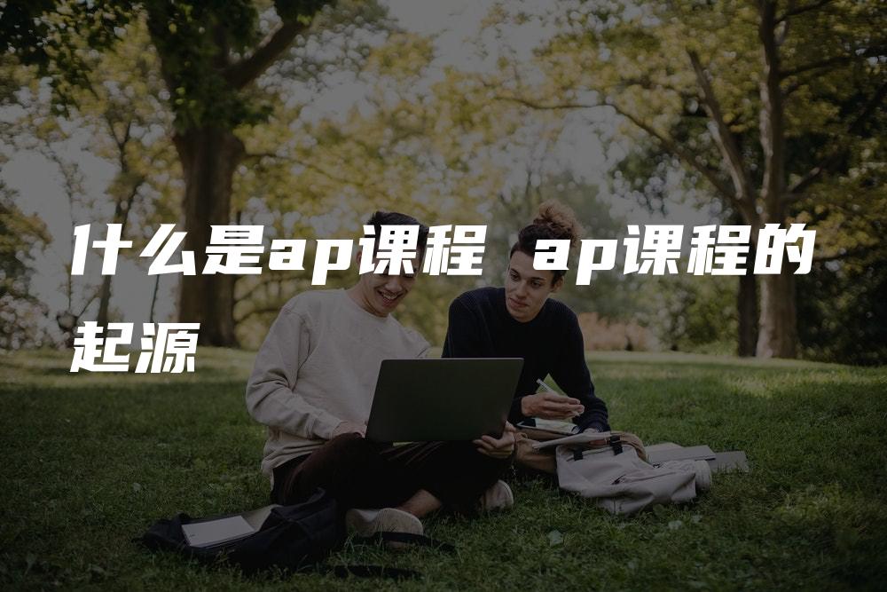 什么是ap课程 ap课程的起源