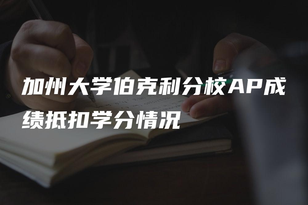 加州大学伯克利分校AP成绩抵扣学分情况