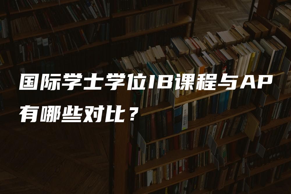 国际学士学位IB课程与AP有哪些对比？