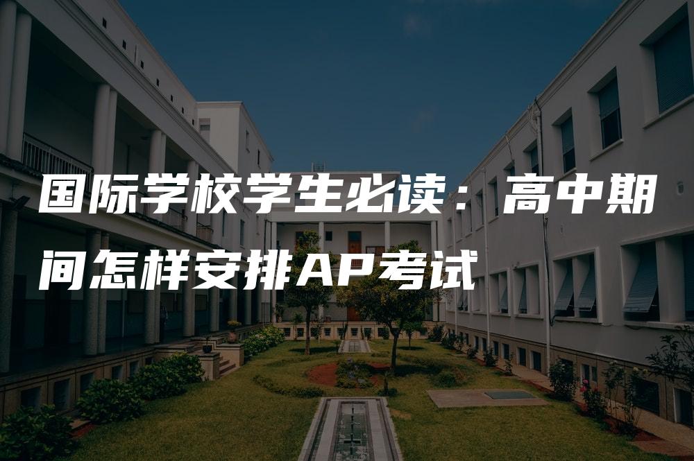 国际学校学生必读：高中期间怎样安排AP考试