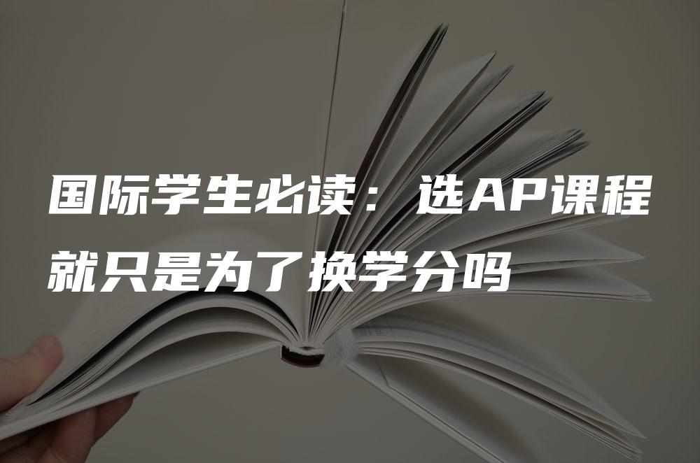 国际学生必读：选AP课程就只是为了换学分吗