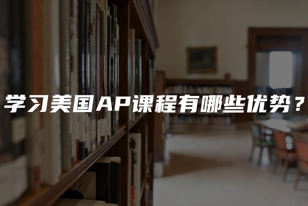 学习美国AP课程有哪些优势？