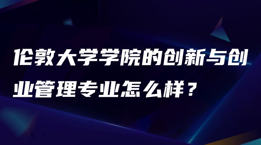 伦敦大学学院的创新与创业管理专业怎么样？