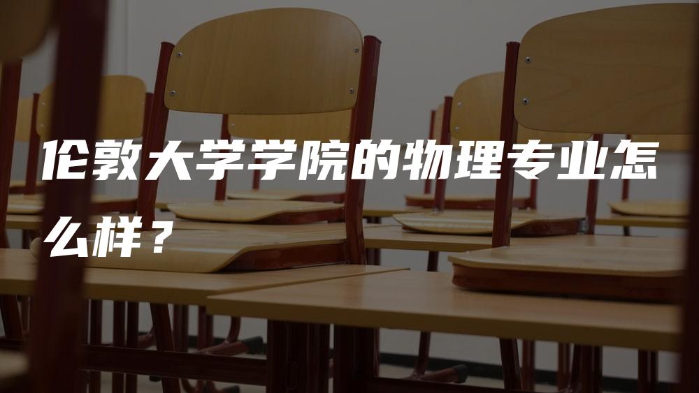 伦敦大学学院的物理专业怎么样？