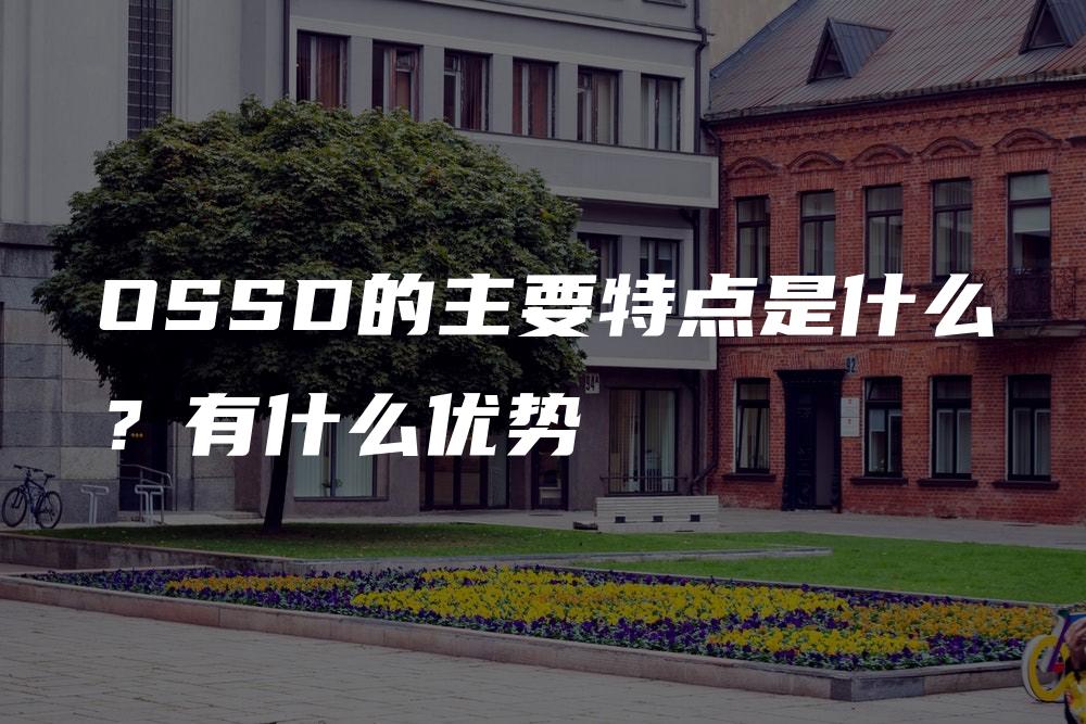 OSSD的主要特点是什么？有什么优势