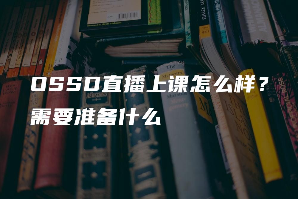 OSSD直播上课怎么样？需要准备什么