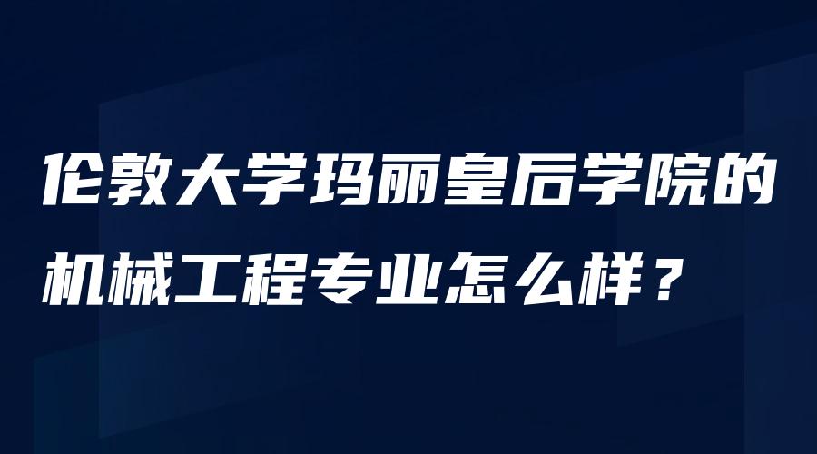 伦敦大学玛丽皇后学院的机械工程专业怎么样？