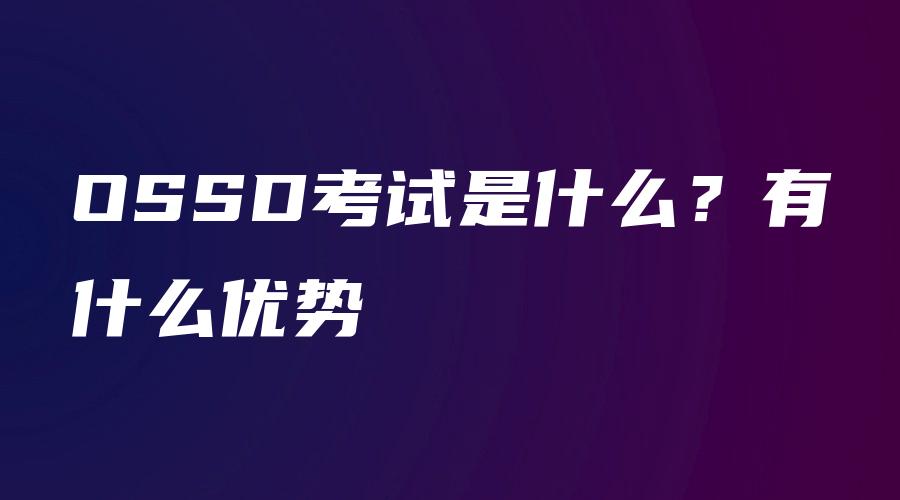 OSSD考试是什么？有什么优势