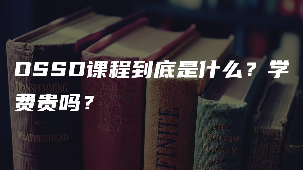 OSSD课程到底是什么？学费贵吗？