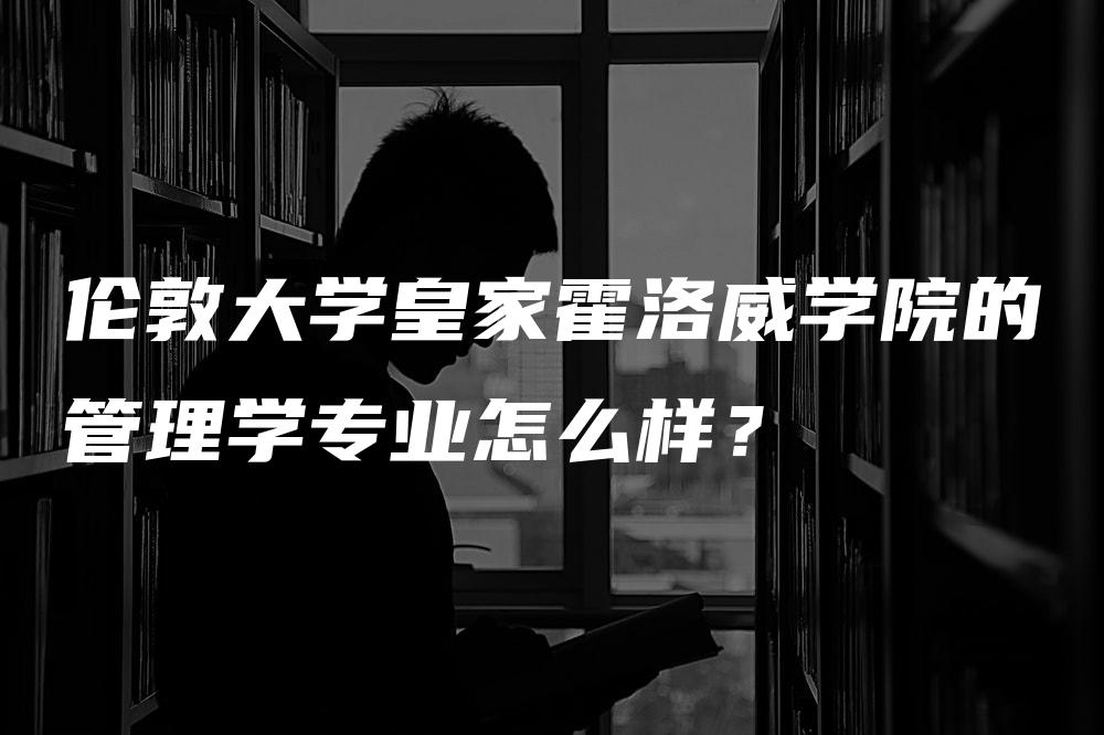 伦敦大学皇家霍洛威学院的管理学专业怎么样？