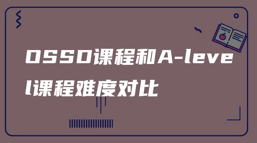 OSSD课程和A-level课程难度对比