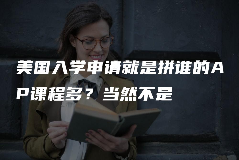 美国入学申请就是拼谁的AP课程多？当然不是