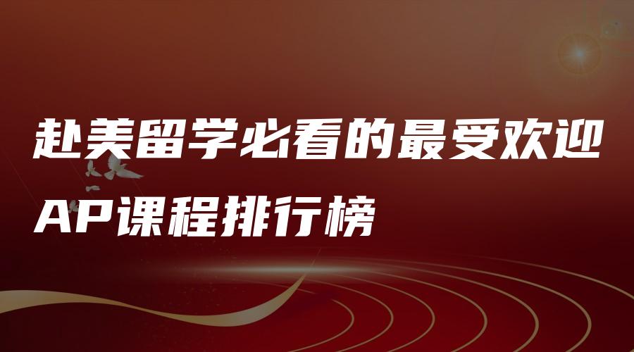 赴美留学必看的最受欢迎AP课程排行榜