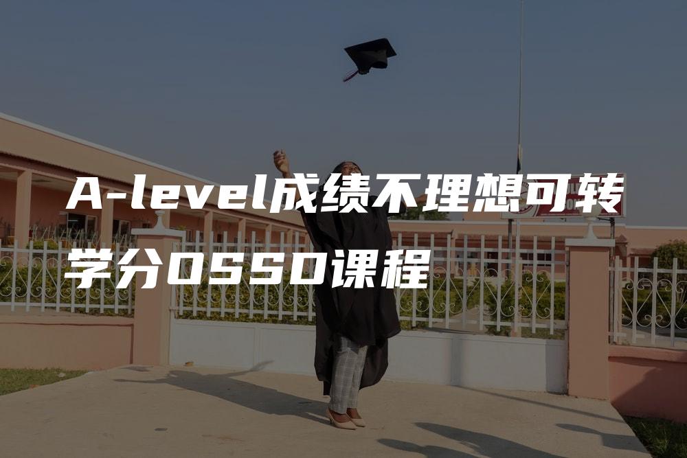 A-level成绩不理想可转学分OSSD课程