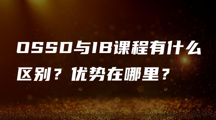 OSSD与IB课程有什么区别？优势在哪里？