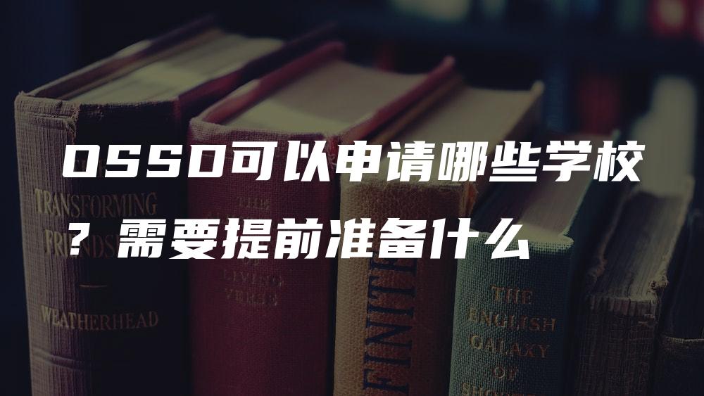 OSSD可以申请哪些学校？需要提前准备什么