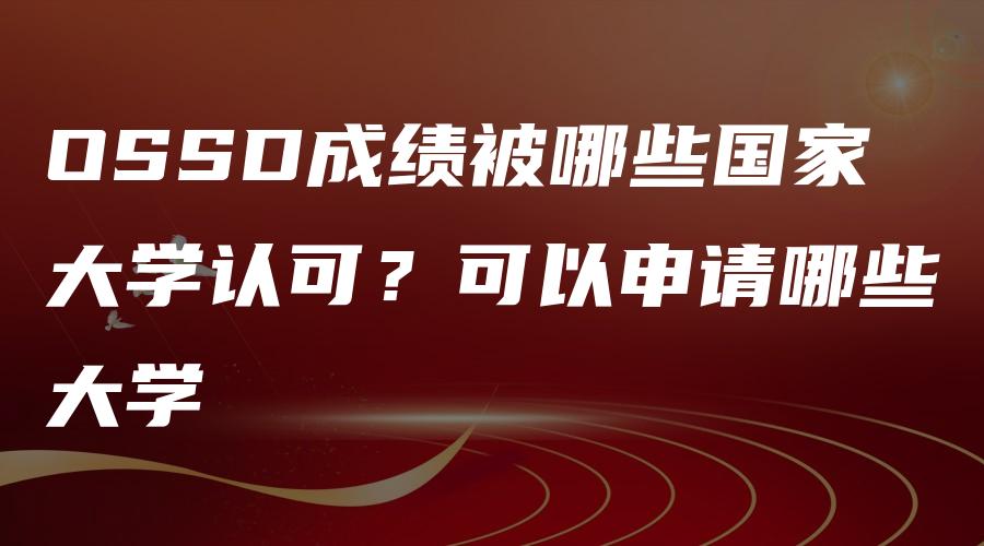 OSSD成绩被哪些国家大学认可？可以申请哪些大学