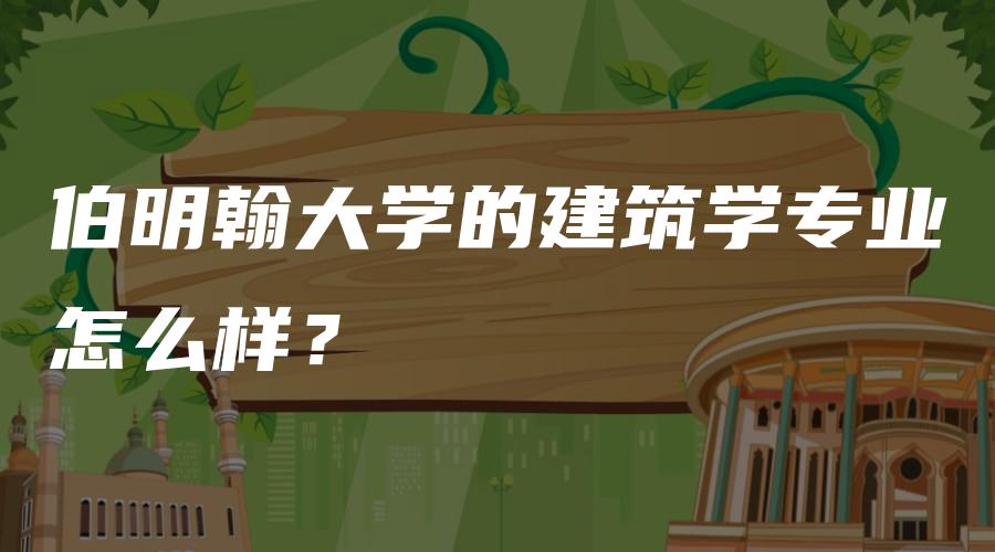 伯明翰大学的建筑学专业怎么样？