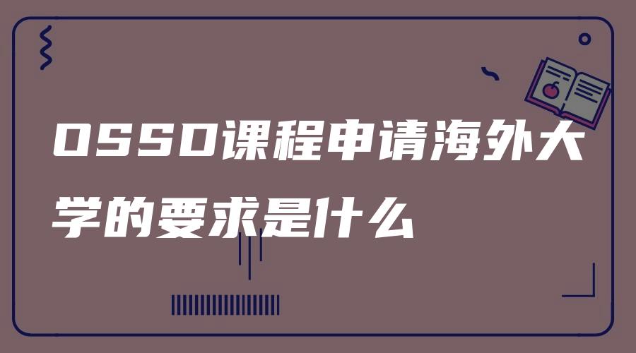 OSSD课程申请海外大学的要求是什么