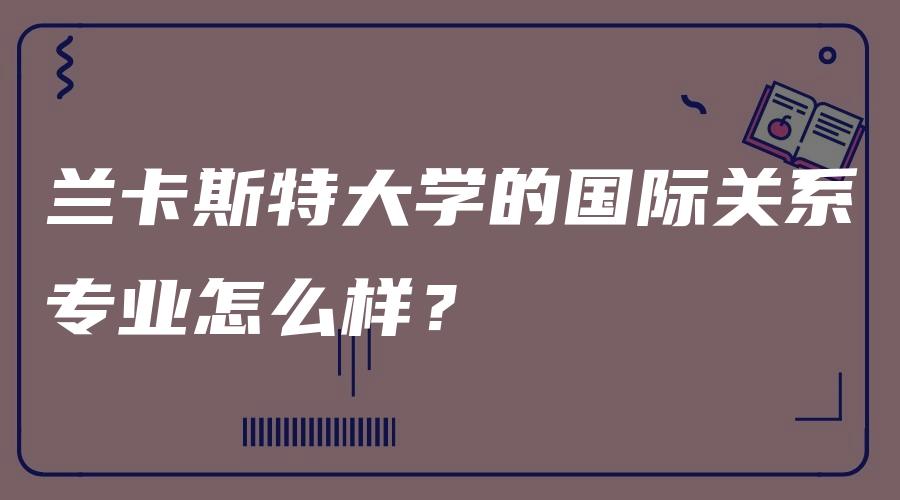 兰卡斯特大学的国际关系专业怎么样？