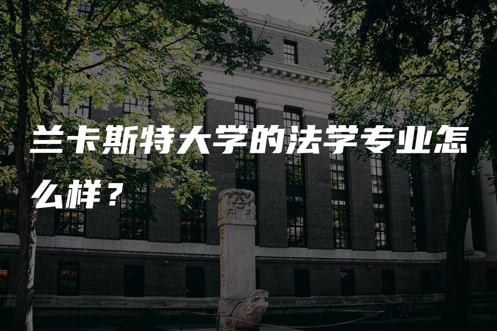 兰卡斯特大学的法学专业怎么样？