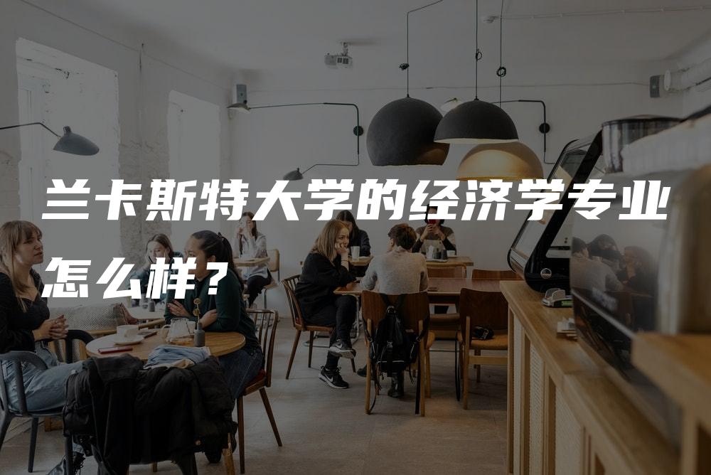 兰卡斯特大学的经济学专业怎么样？